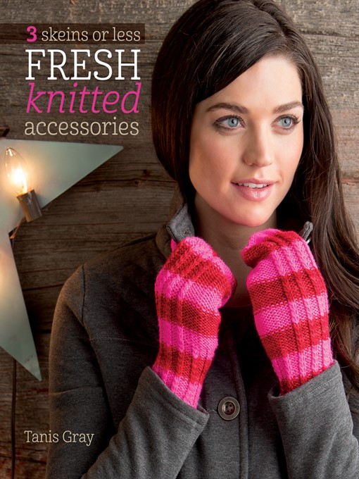 Title details for 3 Skeins or Less--Fresh Knitted Accessories by Tanis Gray - Available